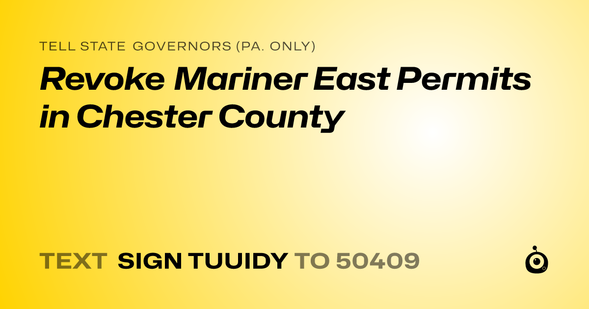 A shareable card that reads "tell State Governors (Pa. only): Revoke Mariner East Permits in Chester County" followed by "text sign TUUIDY to 50409"
