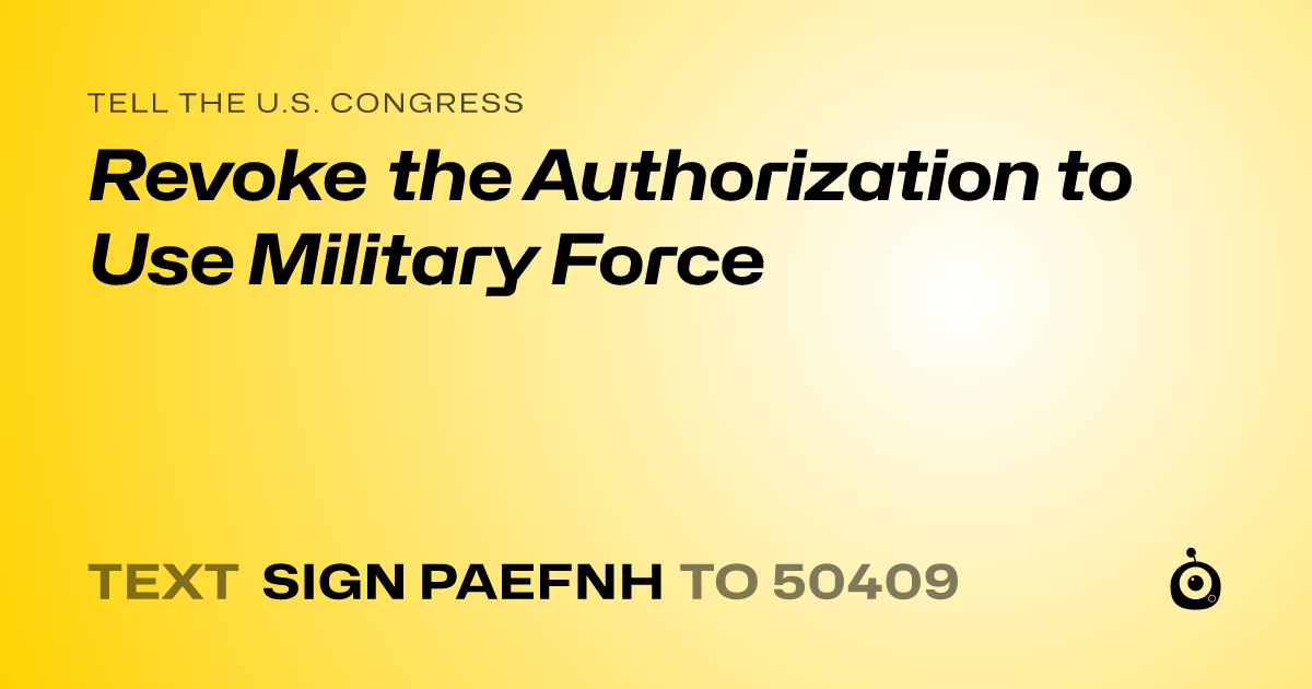A shareable card that reads "tell the U.S. Congress: Revoke the Authorization to Use Military Force" followed by "text sign PAEFNH to 50409"