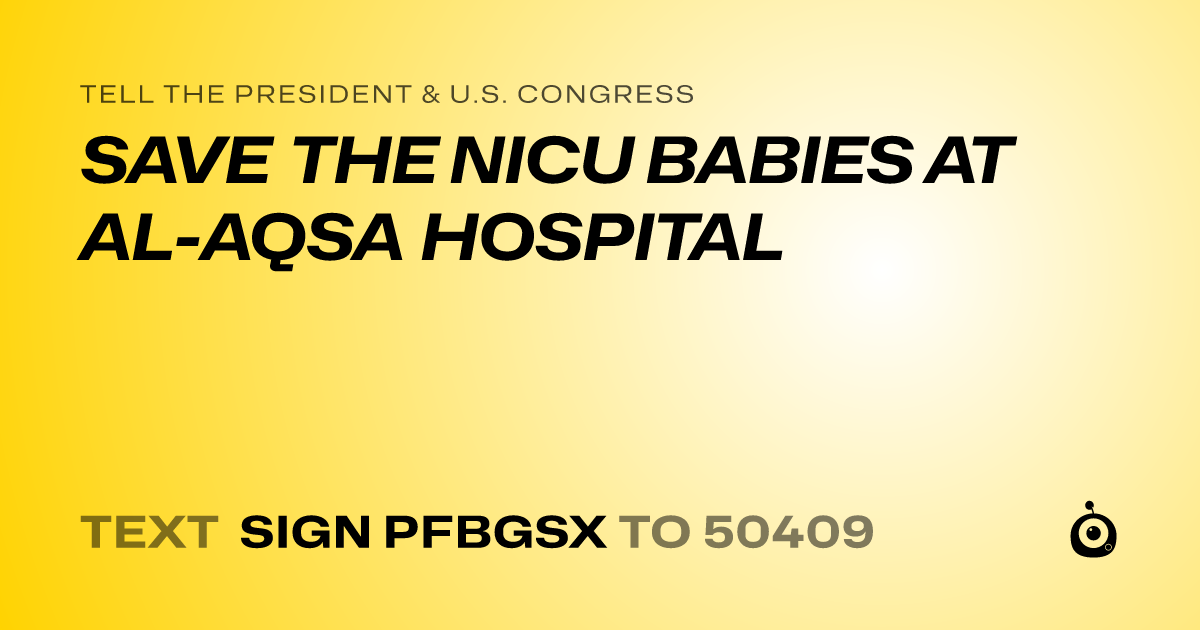 A shareable card that reads "tell the President & U.S. Congress: SAVE THE NICU BABIES AT AL-AQSA HOSPITAL" followed by "text sign PFBGSX to 50409"