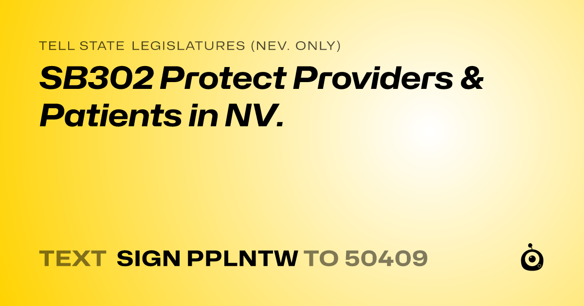 A shareable card that reads "tell State Legislatures (Nev. only): SB302 Protect Providers & Patients in NV." followed by "text sign PPLNTW to 50409"