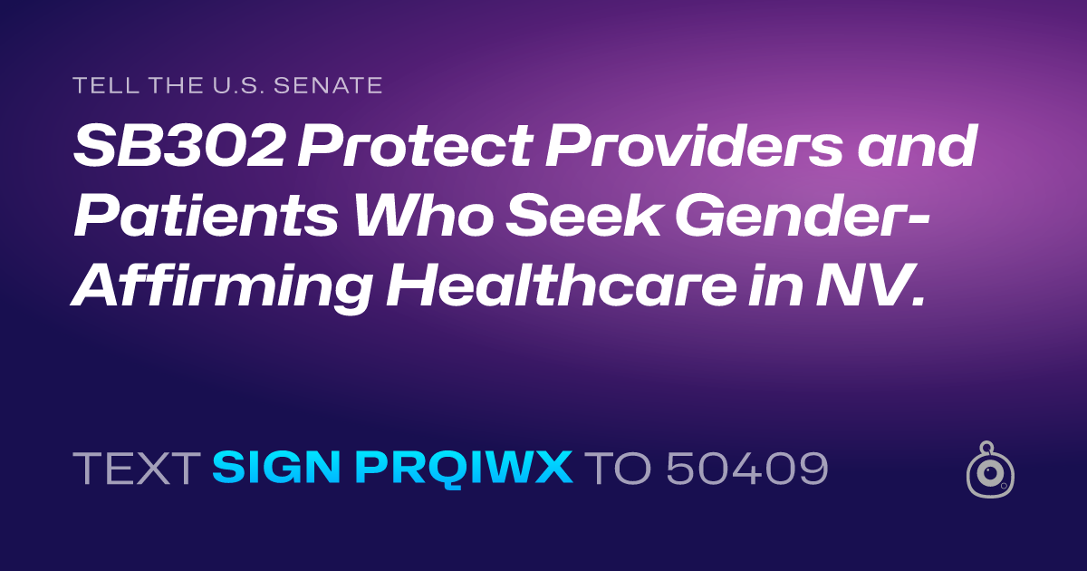 A shareable card that reads "tell the U.S. Senate: SB302 Protect Providers and Patients Who Seek Gender-Affirming Healthcare in NV." followed by "text sign PRQIWX to 50409"