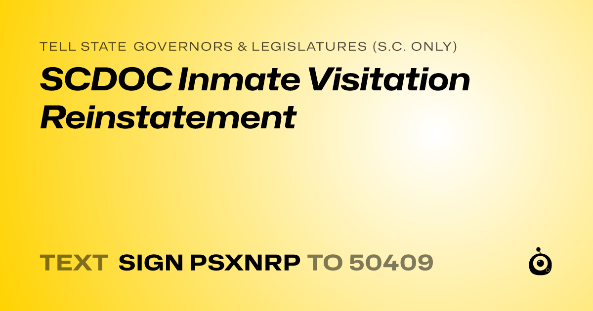 A shareable card that reads "tell State Governors & Legislatures (S.C. only): SCDOC Inmate Visitation Reinstatement" followed by "text sign PSXNRP to 50409"