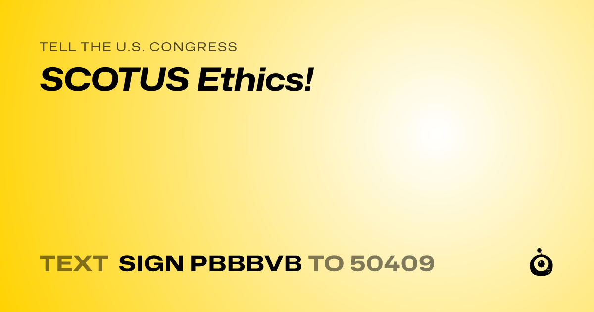 A shareable card that reads "tell the U.S. Congress: SCOTUS Ethics!" followed by "text sign PBBBVB to 50409"