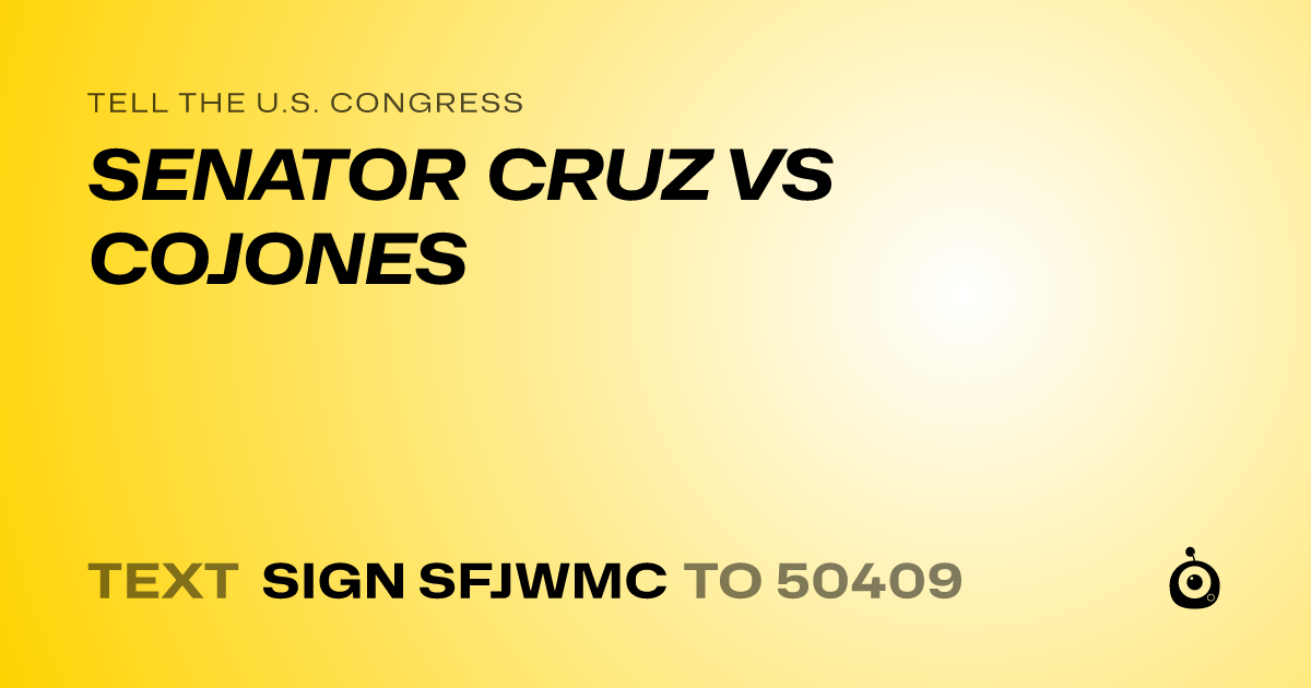 A shareable card that reads "tell the U.S. Congress: SENATOR CRUZ VS COJONES" followed by "text sign SFJWMC to 50409"