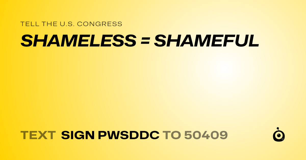 A shareable card that reads "tell the U.S. Congress: SHAMELESS = SHAMEFUL" followed by "text sign PWSDDC to 50409"