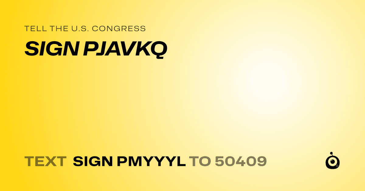 A shareable card that reads "tell the U.S. Congress: SIGN PJAVKQ" followed by "text sign PMYYYL to 50409"