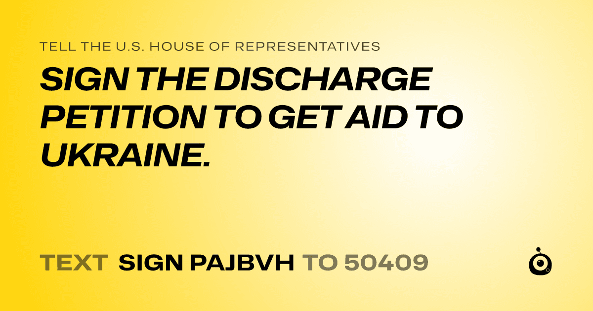 A shareable card that reads "tell the U.S. House of Representatives: SIGN THE DISCHARGE PETITION TO GET AID TO UKRAINE." followed by "text sign PAJBVH to 50409"