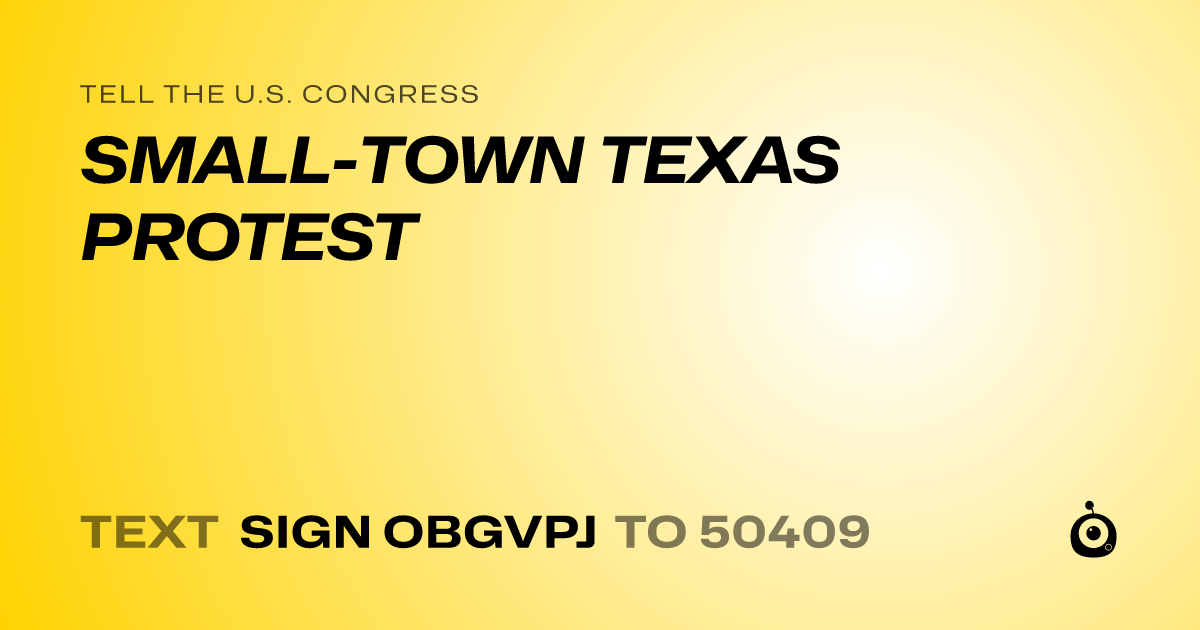 A shareable card that reads "tell the U.S. Congress: SMALL-TOWN TEXAS PROTEST" followed by "text sign OBGVPJ to 50409"