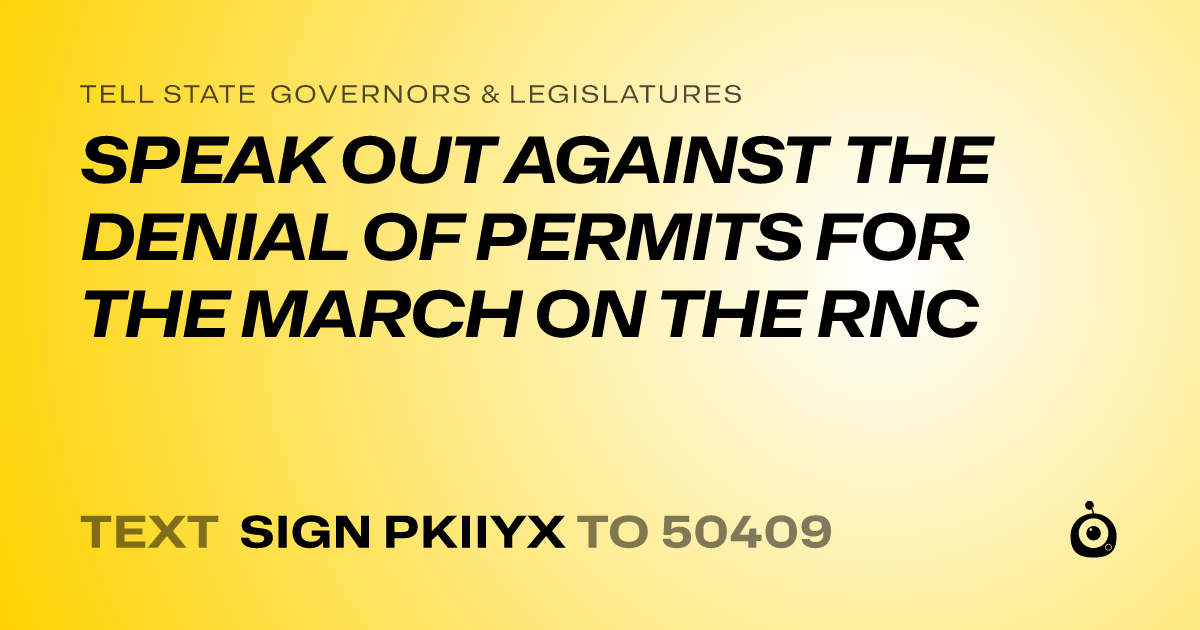 A shareable card that reads "tell State Governors & Legislatures: SPEAK OUT AGAINST THE DENIAL OF PERMITS FOR THE MARCH ON THE RNC" followed by "text sign PKIIYX to 50409"