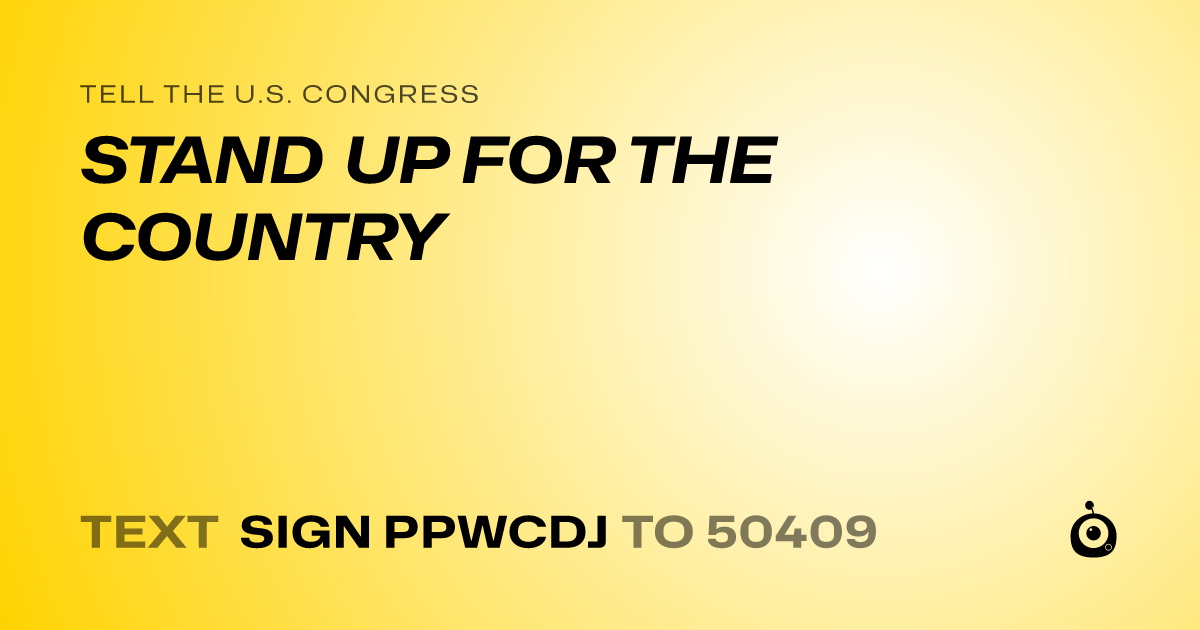 A shareable card that reads "tell the U.S. Congress: STAND UP FOR THE COUNTRY" followed by "text sign PPWCDJ to 50409"