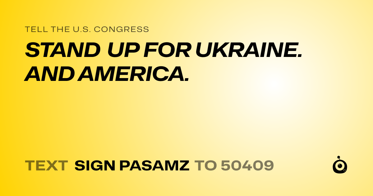 A shareable card that reads "tell the U.S. Congress: STAND UP FOR UKRAINE. AND AMERICA." followed by "text sign PASAMZ to 50409"
