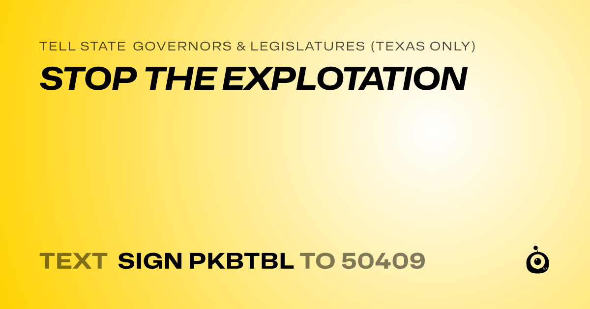 A shareable card that reads "tell State Governors & Legislatures (Texas only): STOP THE EXPLOTATION" followed by "text sign PKBTBL to 50409"
