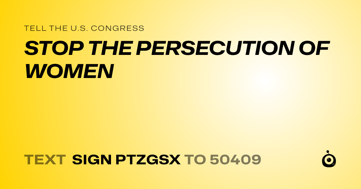 A shareable card that reads "tell the U.S. Congress: STOP THE PERSECUTION OF WOMEN" followed by "text sign PTZGSX to 50409"