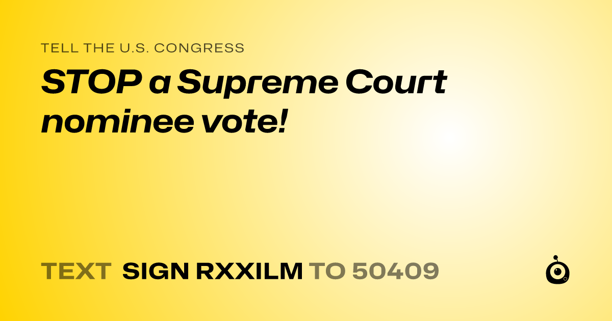 A shareable card that reads "tell the U.S. Congress: STOP a Supreme Court nominee vote!" followed by "text sign RXXILM to 50409"
