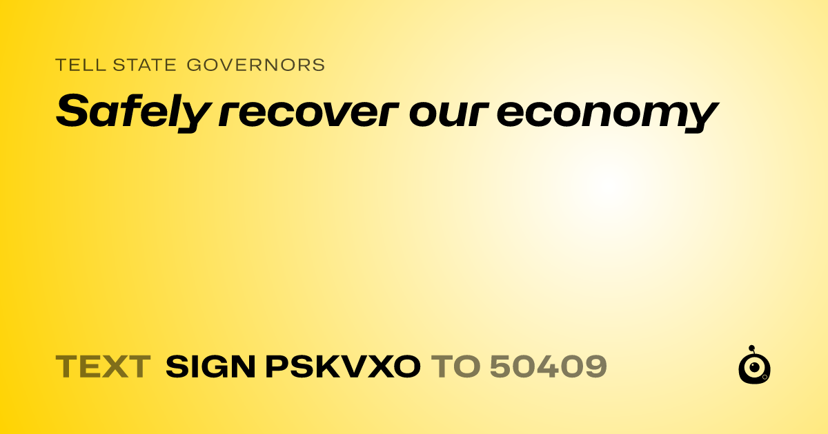 A shareable card that reads "tell State Governors: Safely recover our economy" followed by "text sign PSKVXO to 50409"