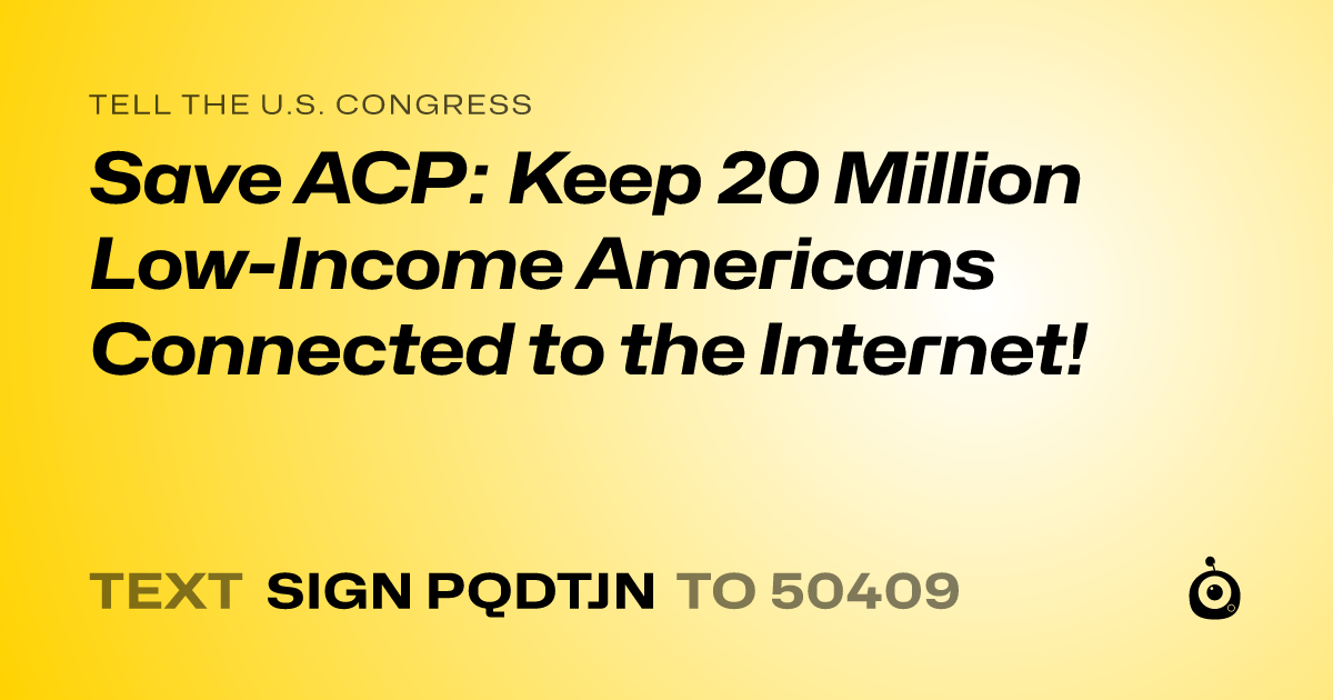 A shareable card that reads "tell the U.S. Congress: Save ACP: Keep 20 Million Low-Income Americans Connected to the Internet!" followed by "text sign PQDTJN to 50409"