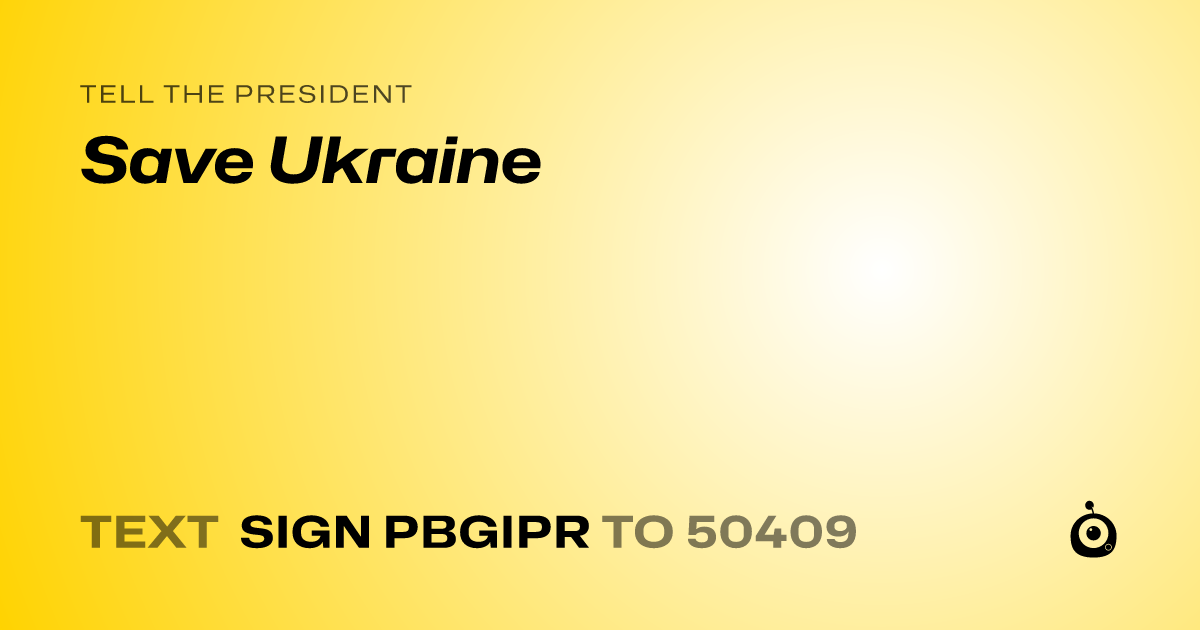 A shareable card that reads "tell the President: Save Ukraine" followed by "text sign PBGIPR to 50409"