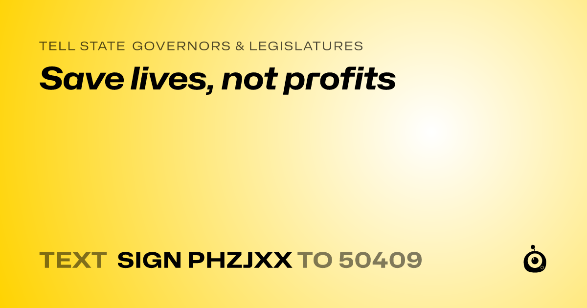 A shareable card that reads "tell State Governors & Legislatures: Save lives, not profits" followed by "text sign PHZJXX to 50409"