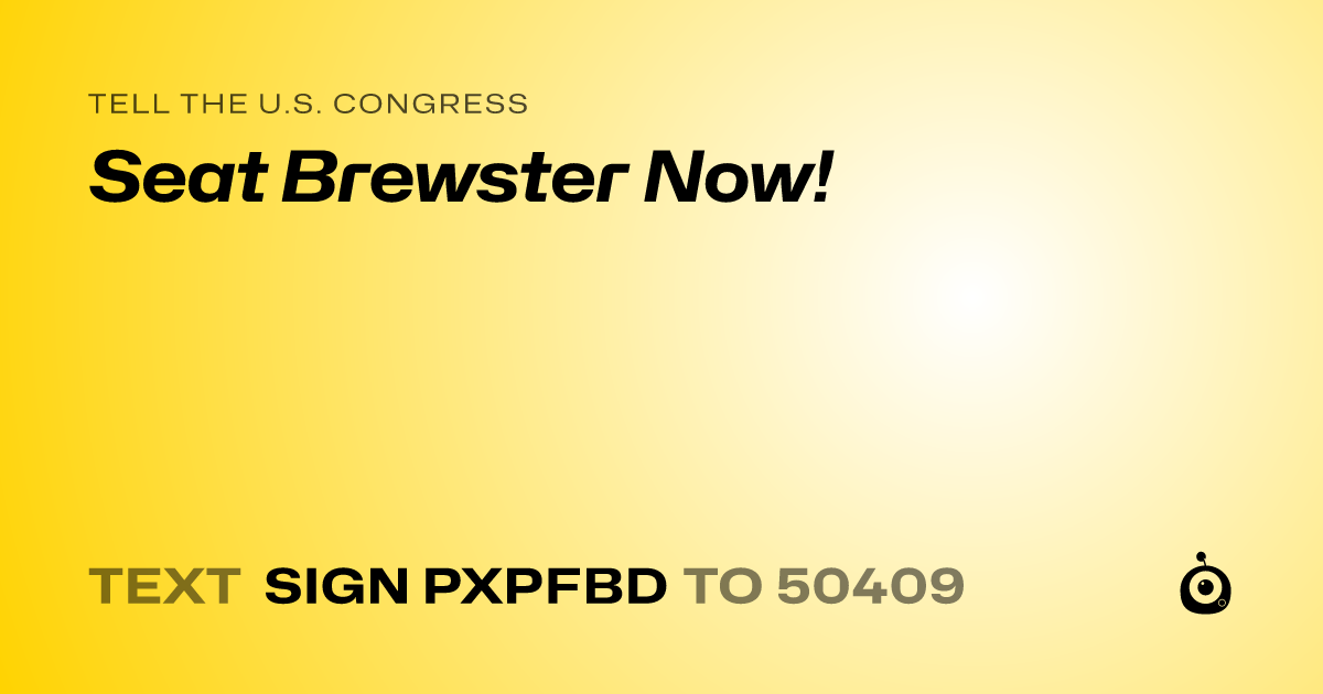 A shareable card that reads "tell the U.S. Congress: Seat Brewster Now!" followed by "text sign PXPFBD to 50409"