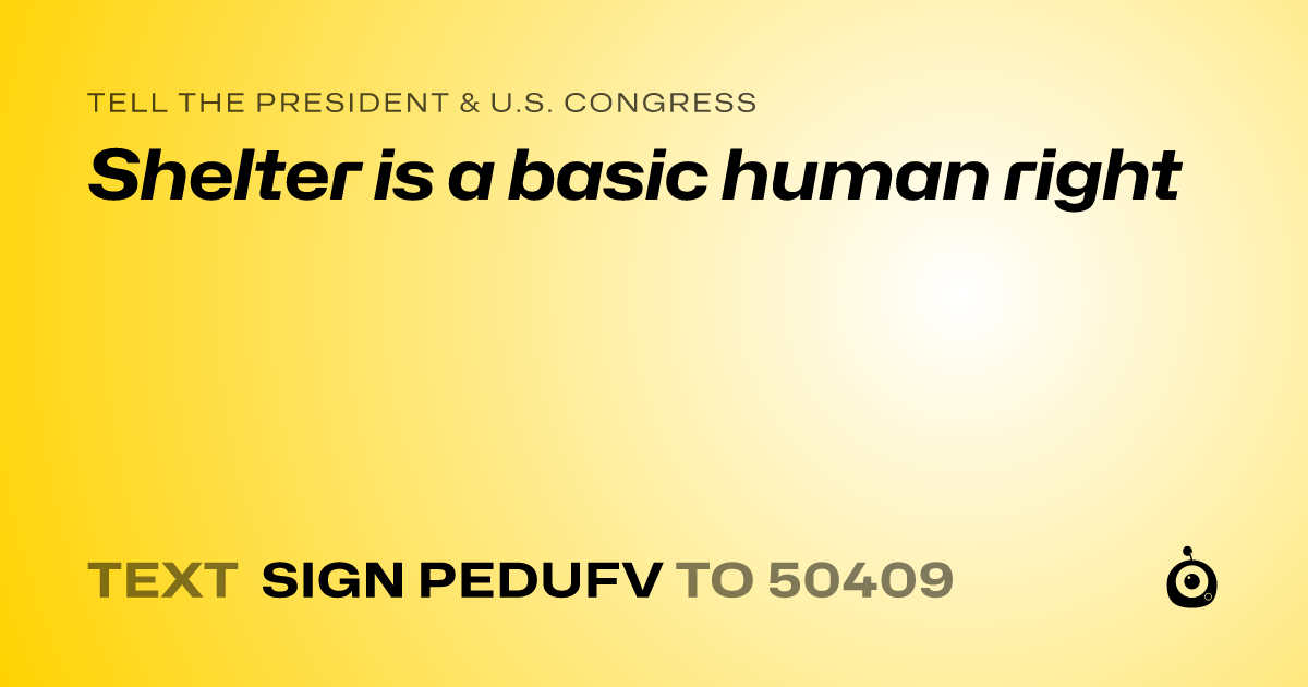 A shareable card that reads "tell the President & U.S. Congress: Shelter is a basic human right" followed by "text sign PEDUFV to 50409"