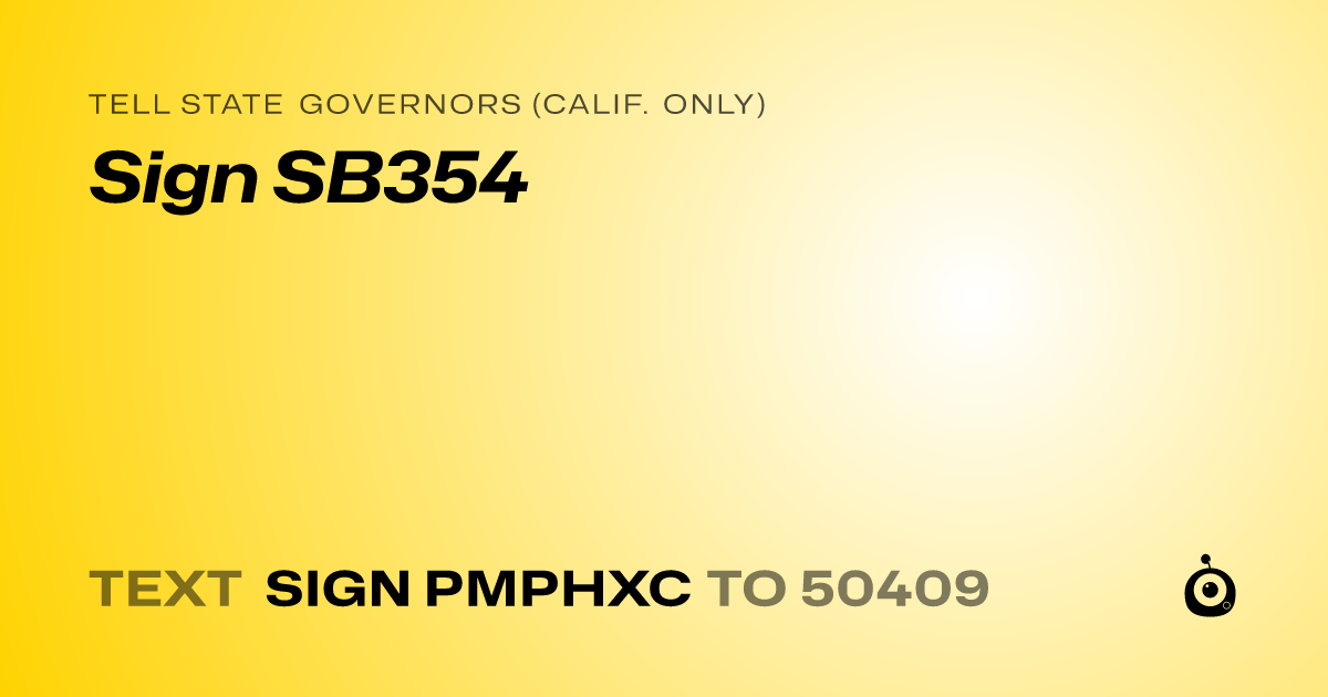 A shareable card that reads "tell State Governors (Calif. only): Sign SB354" followed by "text sign PMPHXC to 50409"