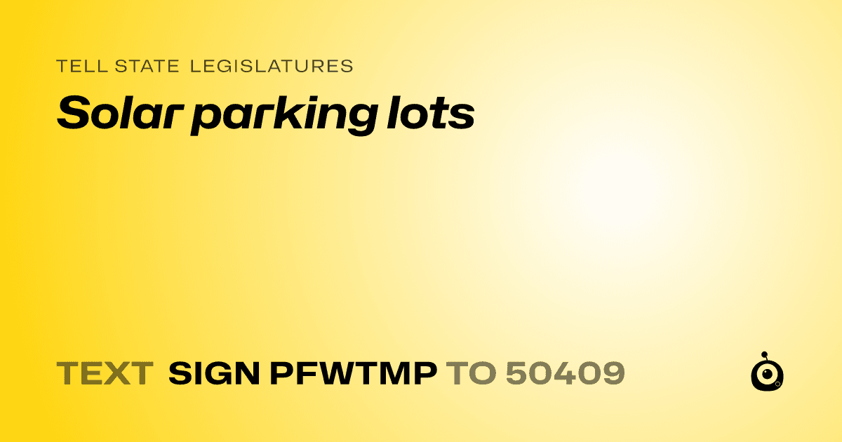 A shareable card that reads "tell State Legislatures: Solar parking lots" followed by "text sign PFWTMP to 50409"