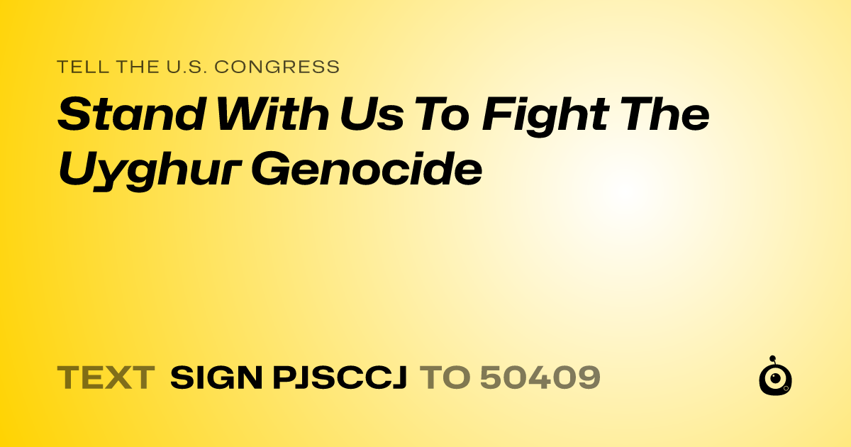 A shareable card that reads "tell the U.S. Congress: Stand With Us To Fight The Uyghur Genocide" followed by "text sign PJSCCJ to 50409"