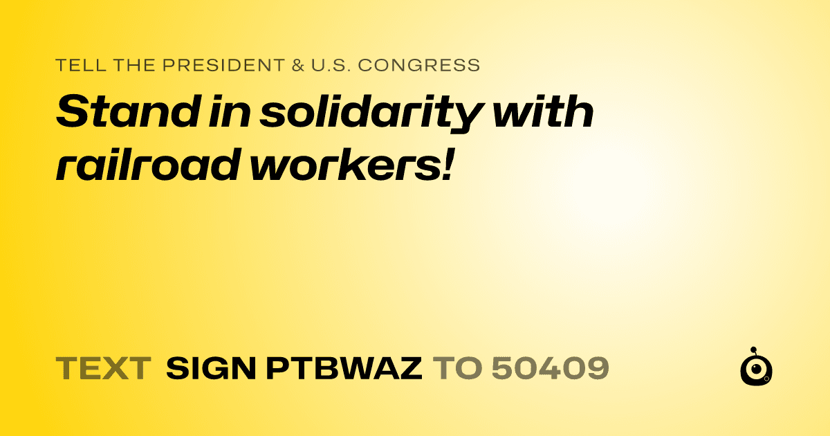 A shareable card that reads "tell the President & U.S. Congress: Stand in solidarity with railroad workers!" followed by "text sign PTBWAZ to 50409"