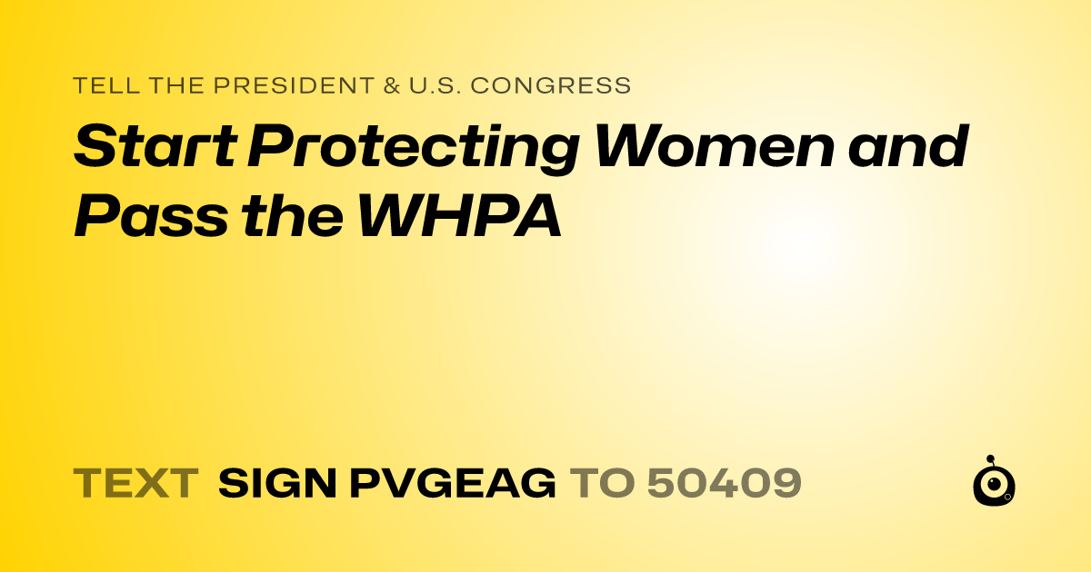 A shareable card that reads "tell the President & U.S. Congress: Start Protecting Women and Pass the WHPA" followed by "text sign PVGEAG to 50409"