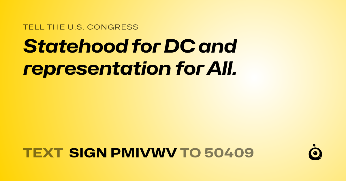 A shareable card that reads "tell the U.S. Congress: Statehood for DC and representation for All." followed by "text sign PMIVWV to 50409"