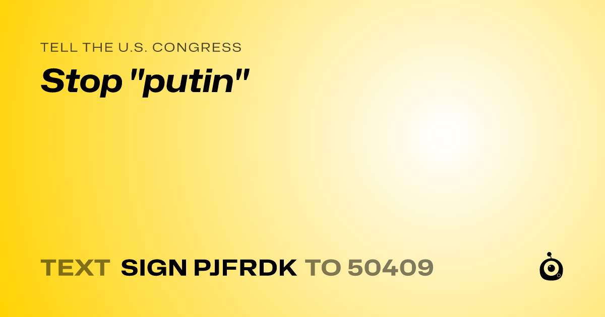 A shareable card that reads "tell the U.S. Congress: Stop "putin"" followed by "text sign PJFRDK to 50409"