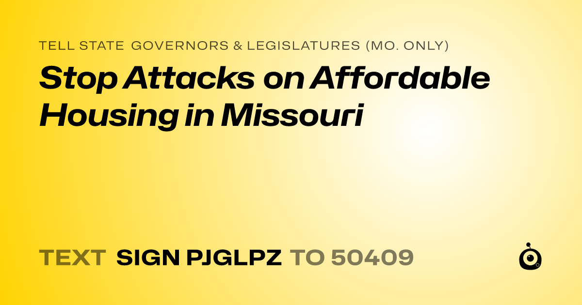 A shareable card that reads "tell State Governors & Legislatures (Mo. only): Stop Attacks on Affordable Housing in Missouri" followed by "text sign PJGLPZ to 50409"