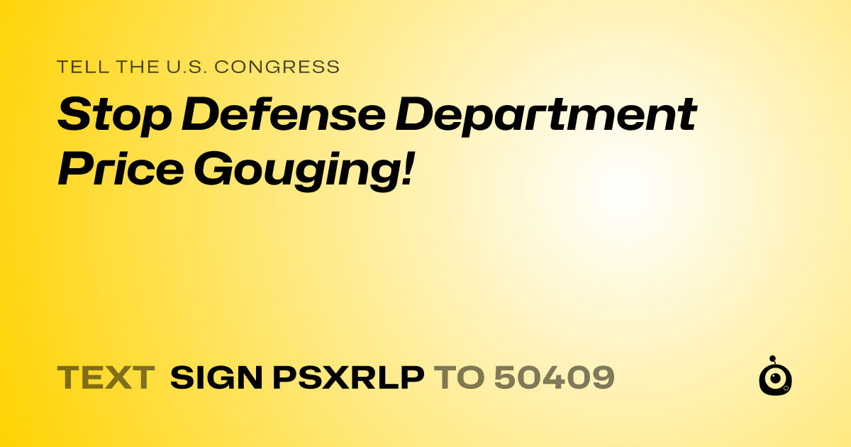 A shareable card that reads "tell the U.S. Congress: Stop Defense Department Price Gouging!" followed by "text sign PSXRLP to 50409"