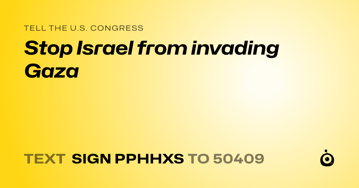 A shareable card that reads "tell the U.S. Congress: Stop Israel from invading Gaza" followed by "text sign PPHHXS to 50409"