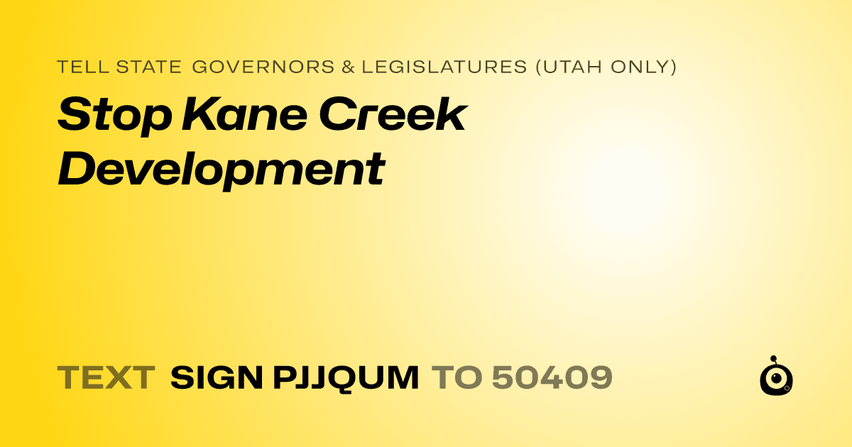 A shareable card that reads "tell State Governors & Legislatures (Utah only): Stop Kane Creek Development" followed by "text sign PJJQUM to 50409"