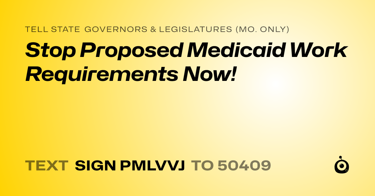 A shareable card that reads "tell State Governors & Legislatures (Mo. only): Stop Proposed Medicaid Work Requirements Now!" followed by "text sign PMLVVJ to 50409"