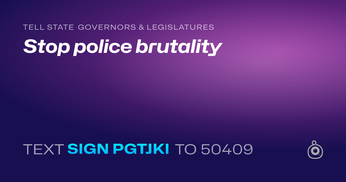 A shareable card that reads "tell State Governors & Legislatures: Stop police brutality" followed by "text sign PGTJKI to 50409"