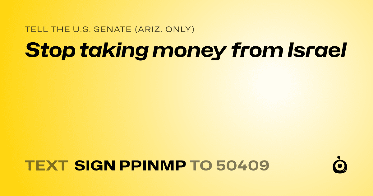 A shareable card that reads "tell the U.S. Senate (Ariz. only): Stop taking money from Israel" followed by "text sign PPINMP to 50409"