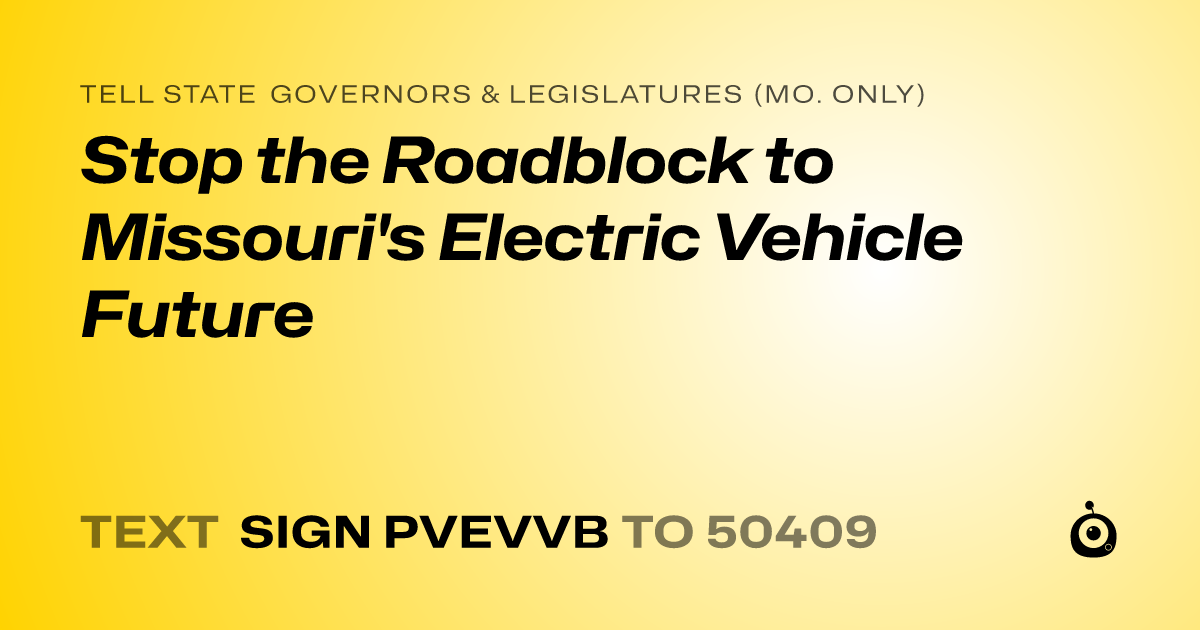 A shareable card that reads "tell State Governors & Legislatures (Mo. only): Stop the Roadblock to Missouri's Electric Vehicle Future" followed by "text sign PVEVVB to 50409"