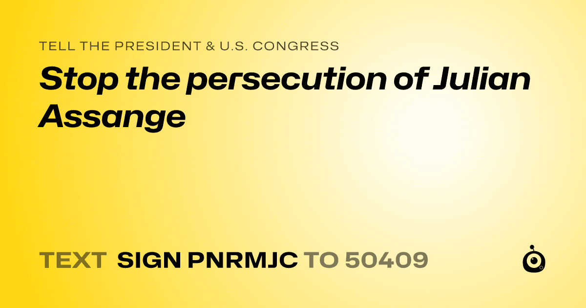 A shareable card that reads "tell the President & U.S. Congress: Stop the persecution of Julian Assange" followed by "text sign PNRMJC to 50409"