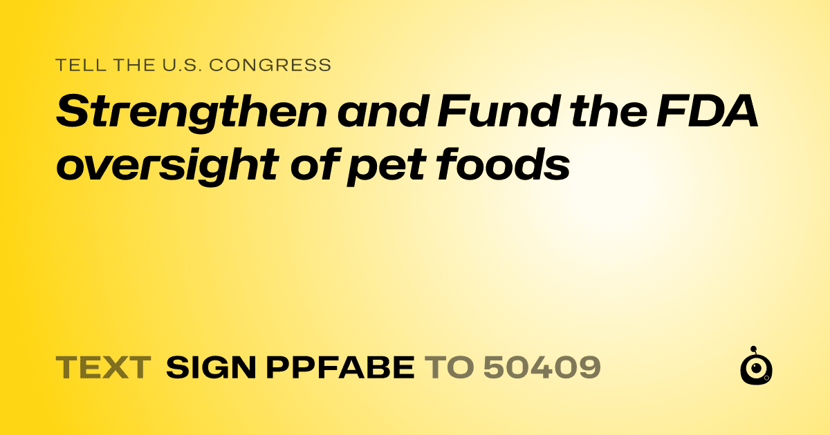 A shareable card that reads "tell the U.S. Congress: Strengthen and Fund the FDA oversight of pet foods" followed by "text sign PPFABE to 50409"