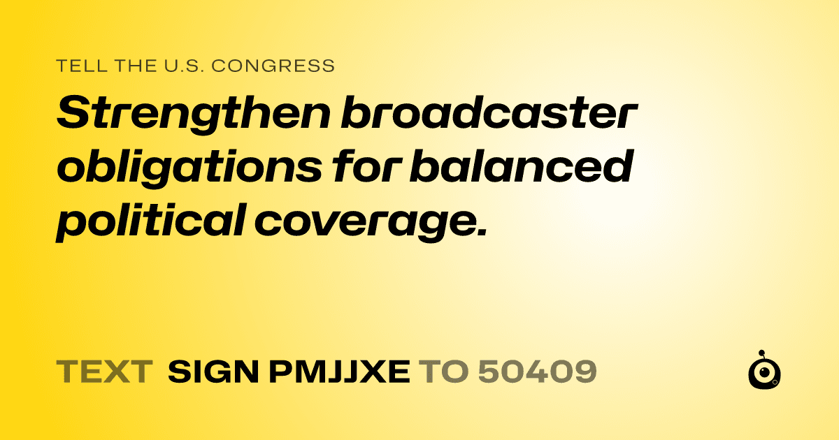 A shareable card that reads "tell the U.S. Congress: Strengthen broadcaster obligations for balanced political coverage." followed by "text sign PMJJXE to 50409"