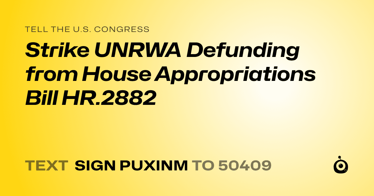 A shareable card that reads "tell the U.S. Congress: Strike UNRWA Defunding from House Appropriations Bill HR.2882" followed by "text sign PUXINM to 50409"