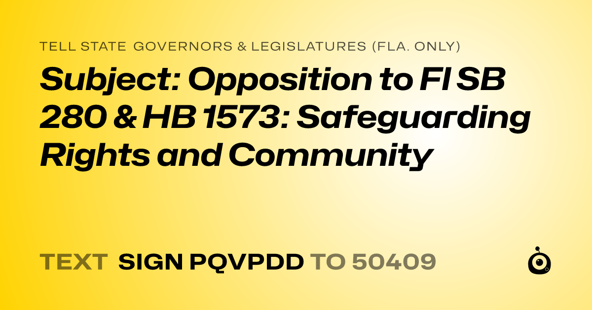 A shareable card that reads "tell State Governors & Legislatures (Fla. only): Subject: Opposition to Fl SB 280 & HB 1573: Safeguarding Rights and Community" followed by "text sign PQVPDD to 50409"