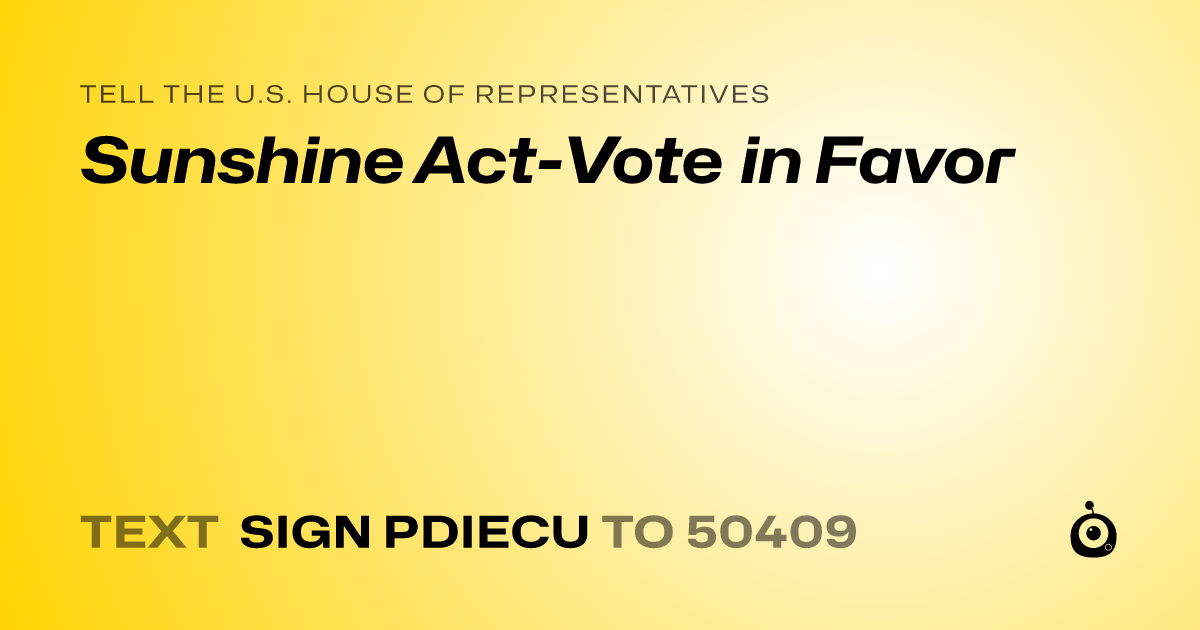 A shareable card that reads "tell the U.S. House of Representatives: Sunshine Act-Vote in Favor" followed by "text sign PDIECU to 50409"