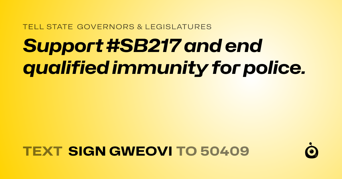 A shareable card that reads "tell State Governors & Legislatures: Support #SB217 and end qualified immunity for police." followed by "text sign GWEOVI to 50409"