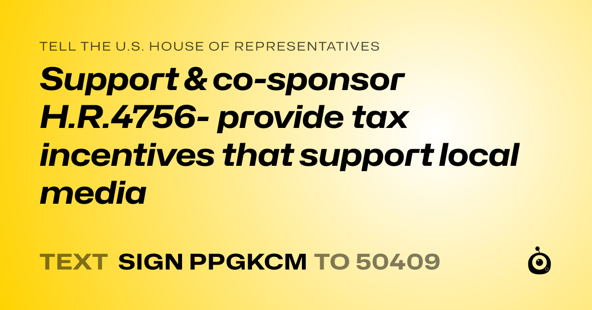 A shareable card that reads "tell the U.S. House of Representatives: Support & co-sponsor  H.R.4756- provide tax incentives that support local media" followed by "text sign PPGKCM to 50409"