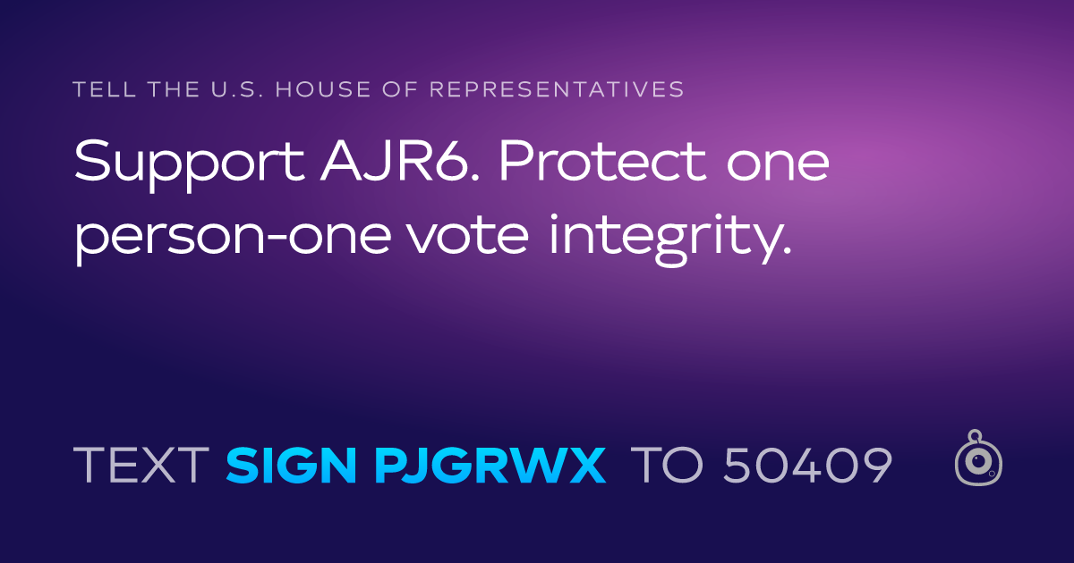A shareable card that reads "tell the U.S. House of Representatives: Support AJR6.  Protect one person-one vote integrity." followed by "text sign PJGRWX to 50409"