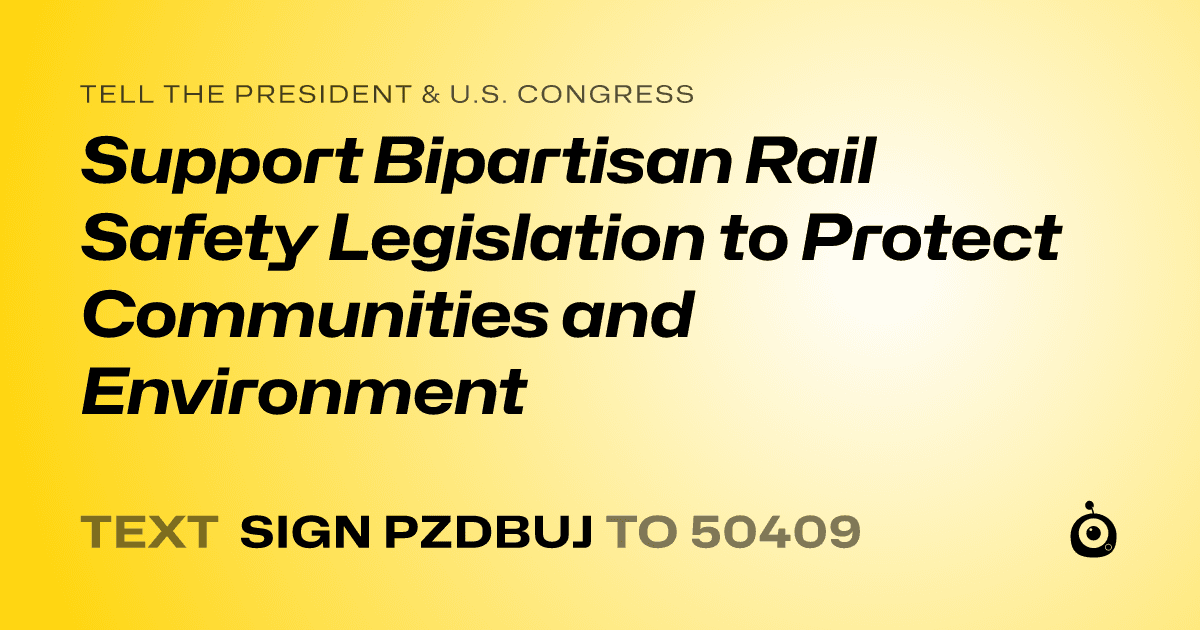 A shareable card that reads "tell the President & U.S. Congress: Support Bipartisan Rail Safety Legislation to Protect Communities and Environment" followed by "text sign PZDBUJ to 50409"