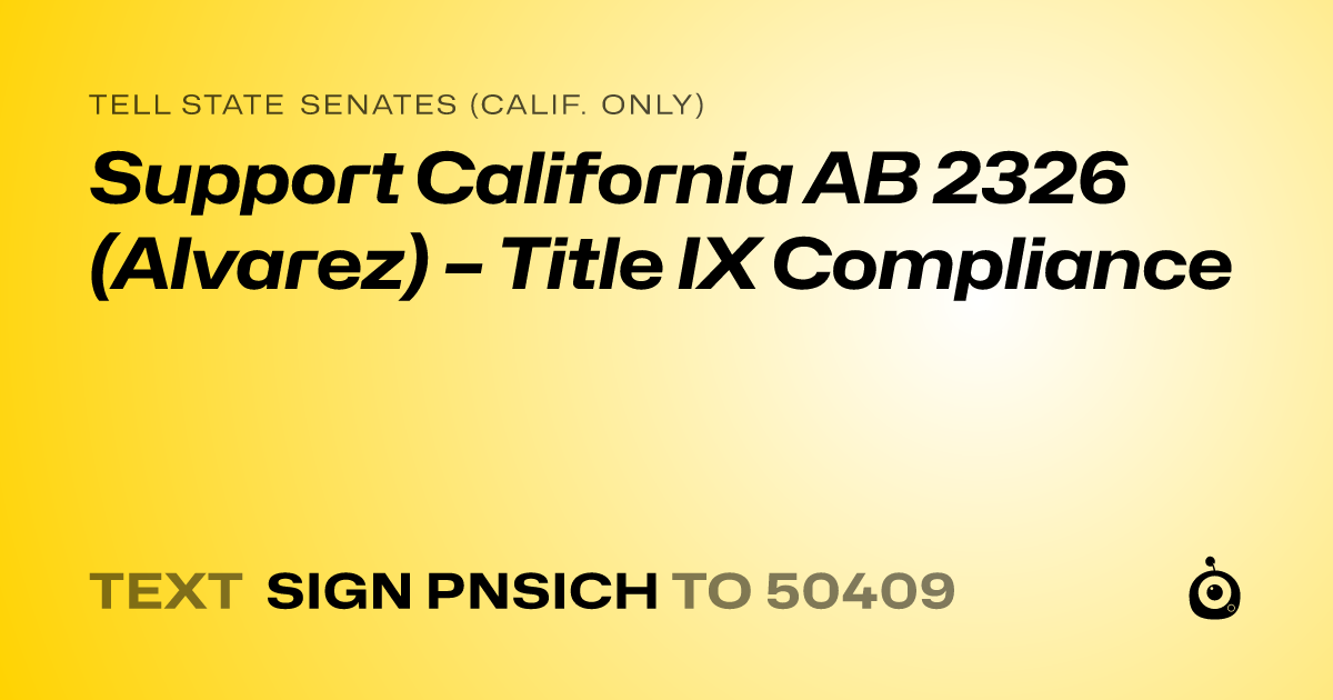 A shareable card that reads "tell State Senates (Calif. only): Support California AB 2326 (Alvarez) – Title IX Compliance" followed by "text sign PNSICH to 50409"